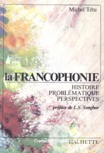 La Francophonie : Histoire problématique et perspectives
