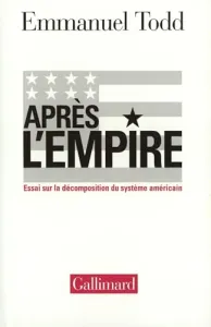 Après l'empire : Essai sur la décomposition du système américain