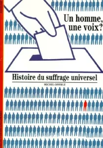 Homme, une voix (Un)? : histoire du suffrage universel