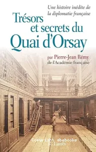 Trésors et secrets du Quai d'Orsay : Une histoire inédite de la diplomatie française