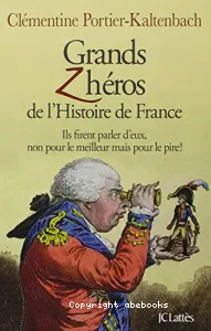 Grands zhéros de l'histoire de France : ils firent parler d'eux, non pour le meilleur mais pour le pire !