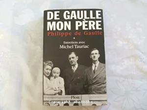 De Gaulle, mon père (tome I) : entretiens avec Michel Tauriac