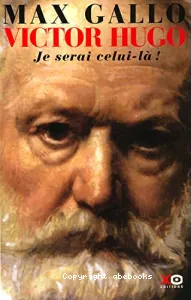 Victor Hugo, je serai celui-là !