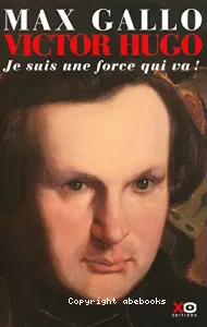 Victor Hugo, Je suis une force qui va !