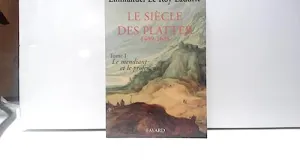 Le Siècle des Platter : 1499-1628 (Volume 1, Le mendiant et le professeur)