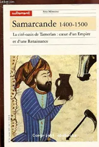 Samarcande 1400-1500 : la cité-oasis de Tamerlan, coeur d'un Empire et d'une Renaissance