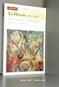La Havane : 1952-1961, d'un dictateur l'autre, explosion des sens et morale révolutionnaire