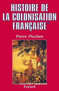 Histoire de la colonisation française (tome I) : Le premier empire coloniale : Des origines à la Restauration