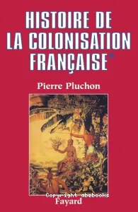 Histoire de la colonisation française (tome I) : Le premier empire coloniale : Des origines à la Restauration