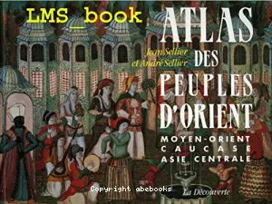 Atlas des peuples d'Orient : Moyen-Orient, Caucase, Asie centrale