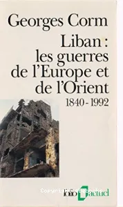 Liban : Les guerres de l' Europe et de l' Orient (1840-1992)