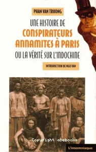 Une Histoire de conspirateurs annamites à Paris ou la vérité sur l'Indochine