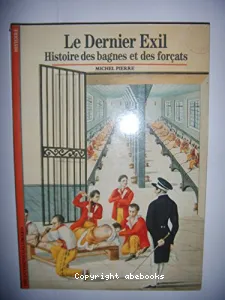 Le Dernier exil : Histoire des bagnes et des forçats