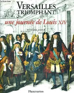 Versailles triomphant : une journée de Louis XIV