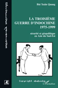 La Troisième guerre d'Indochine, 1975-1999 : sécurité et géopolitique en Asie du Sud-Est