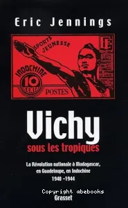 Vichy sous les tropiques : la révolution à Madagascar, en Guadeloupe, en Indochine : 1940-1944