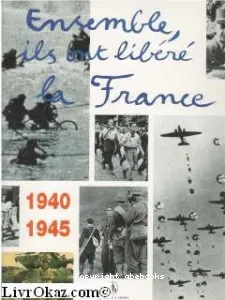 Ensemble ils ont libéré la France 1940-1945