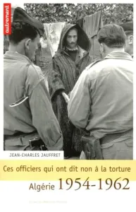 Ces officiers qui ont dit non à la torture : Algérie 1954-1962