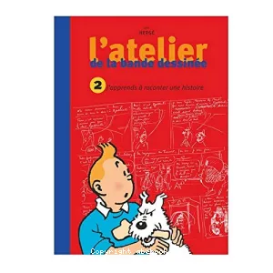 J'apprends à raconter une histoire (L'atelier de la bande dessinée avec Hergé .2)