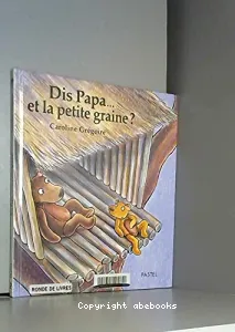 Dis Papa, et la petite graine ?