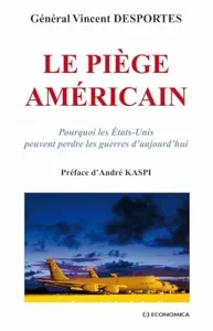 Le Piège américain : Pourquoi les Etats-Unis peuvent perdre les guerres d'aujourd'hui ?