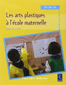 Les Arts plastiques à l'école maternelle, PS, MS, GS