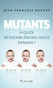 Mutants : A quoi ressemblerons-nous demain ?