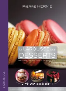 Le Larousse des desserts : Recettes, techniques & tours de main