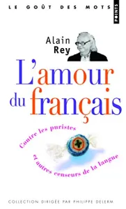 L'Amour du français : contre les puristes et autres censeurs de la langue