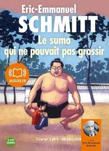 Le Sumo qui ne pouvait pas grossir [Enregistrement sonore] / Eric-Emmanuel Schmitt