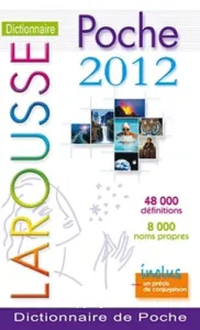 Dictionnaire Larousse de poche 2012 : 48.000 définitions, 8.000 noms propres : inclus un précis de conjugaison