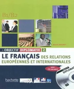 Objectif diplomatie 2 - Le français des relations européennes et internationales B1/B2