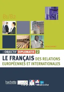 Objectif diplomatie 2 - Le français des relations européennes et internationales B1/B2