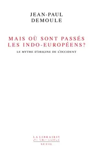 Mais où sont passés les Indo-Européens ? : Le mythe d'origine de l'Occident