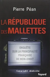 La République des mallettes ; enquête sur la principauté française de non-droit