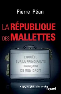 La République des mallettes ; enquête sur la principauté française de non-droit