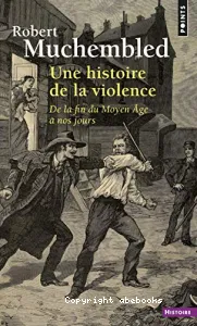 Une Histoire de la violence : De la fin du Moyen-Age à nos jours