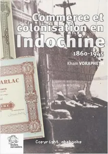 Commerce et colonisation en Indochine (1860-1945) : Les maisons de commerce françaises, un siècle d'aventure humaine