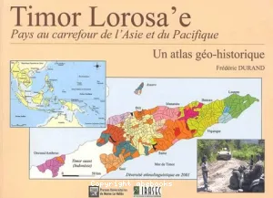 Timor Lorosa'e, pays au carrefour de l'Asie et du Pacifique. Un atlas géo-historique