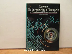 L'Atome , de la recherche à l'industrie : le Commissariat à l'énergie atomique