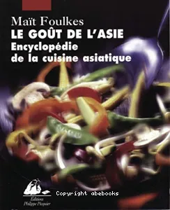 Le Goût de l'Asie : Encyclopédie de la cuisine asiatique