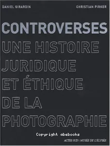 Controverses : une histoire juridique et éthique de la photographie