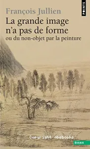 La Grande image n'a pas de forme : à partir des arts de peindre de la Chine ancienne