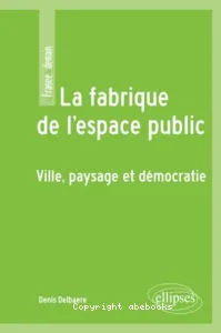 La Fabrique de l'espace public : Ville, paysage et démocratie