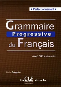 Grammaire progressive du français perfectionnement avec 600 exercices