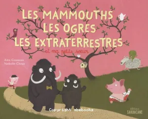 Les mammouths, les ogres, les extraterrestres et ma petite soeur