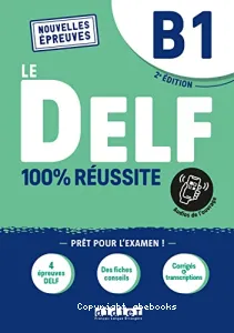 Le DELF 100% réussite B1 - Nouvelles épreuves