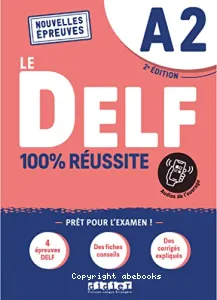 Le DELF 100% réussite A2 - Nouvelles épreuves