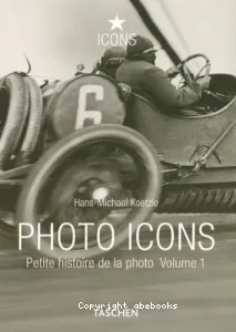 Photo icons : petite histoire de la photo (Volume 1, 1827-1926)