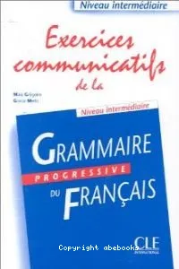 Exercices communicatifs de la grammaire progressive du français- Niveau intermédiaire